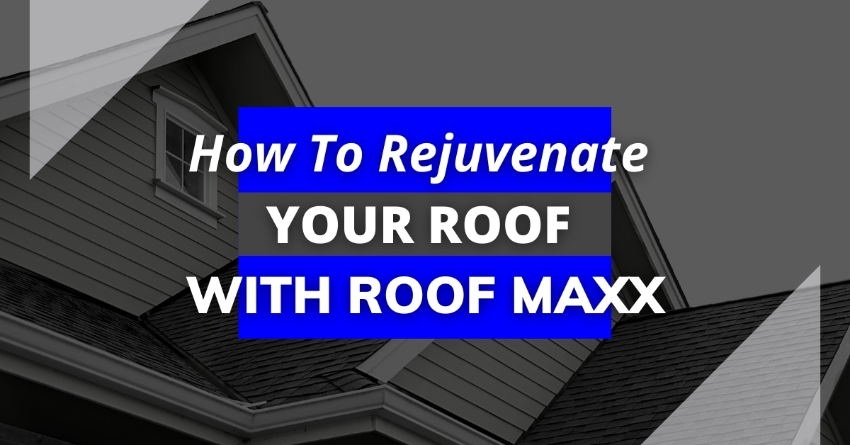 How To Rejuvenate Your Roof With Roof Maxx